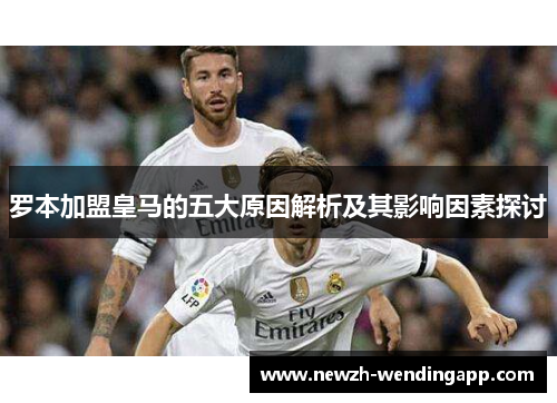 罗本加盟皇马的五大原因解析及其影响因素探讨