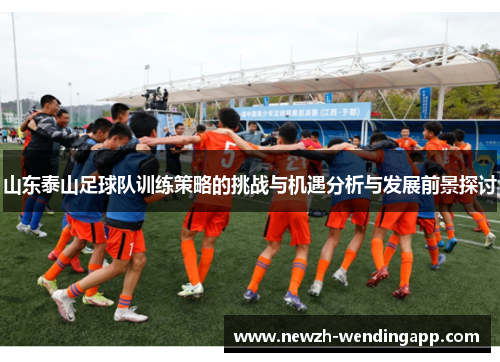 山东泰山足球队训练策略的挑战与机遇分析与发展前景探讨