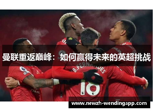 曼联重返巅峰：如何赢得未来的英超挑战
