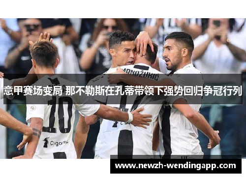 意甲赛场变局 那不勒斯在孔蒂带领下强势回归争冠行列