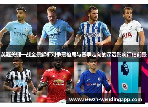 英超关键一战全景解析对争冠格局与赛季走向的深远影响评估前景