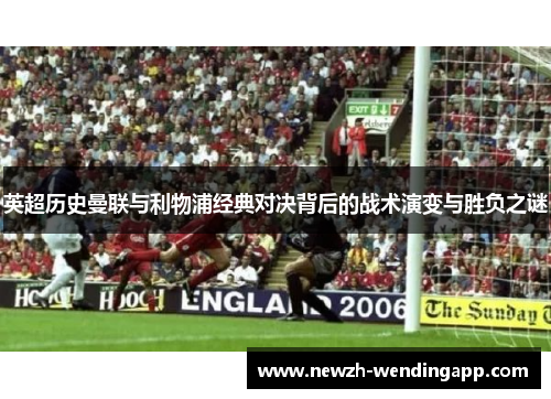 英超历史曼联与利物浦经典对决背后的战术演变与胜负之谜