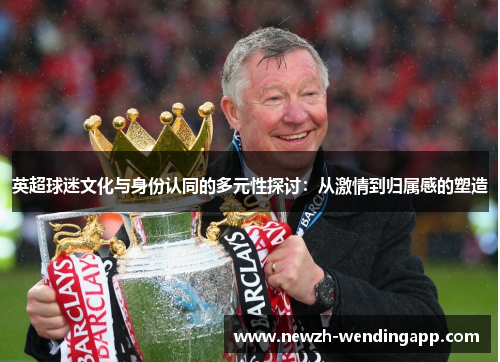英超球迷文化与身份认同的多元性探讨：从激情到归属感的塑造