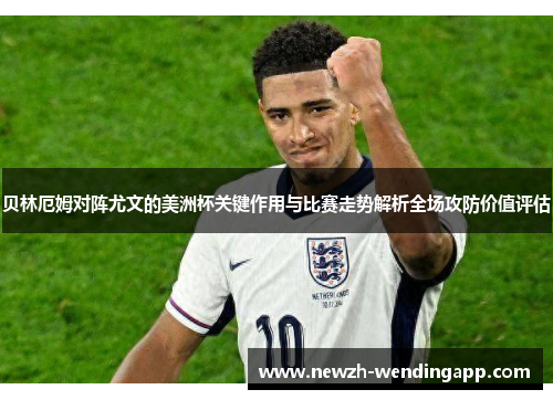 贝林厄姆对阵尤文的美洲杯关键作用与比赛走势解析全场攻防价值评估
