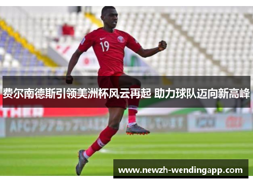 费尔南德斯引领美洲杯风云再起 助力球队迈向新高峰